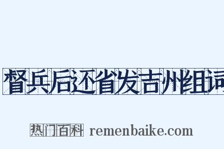 督兵后还省发吉州组词是什么意思的图片